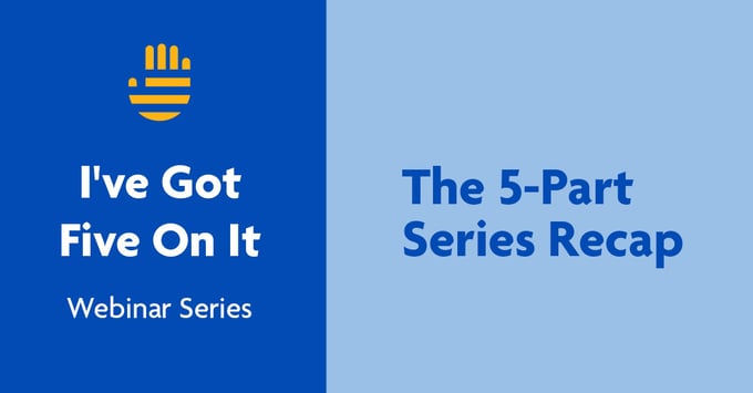 I've Got 5 On It: Webinar Series Recap Blog